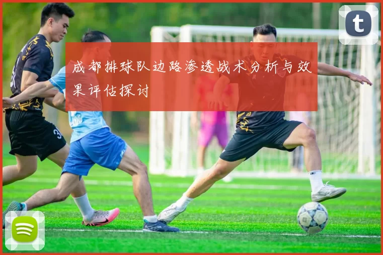 成都排球队边路渗透战术分析与效果评估探讨