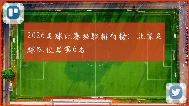 2026足球比赛经验排行榜：北京足球队位居第6名