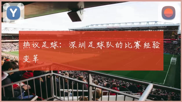 热议足球：深圳足球队的比赛经验变革